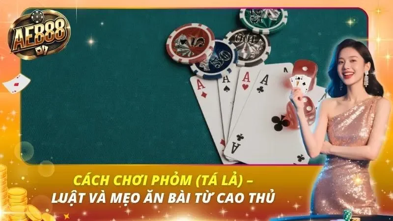 Cách Chơi Phỏm (Tá Lả) – Luật Và Mẹo Ăn Bài Từ Cao Thủ