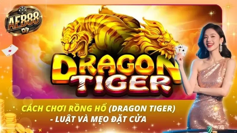 Cách Chơi Rồng Hổ (Dragon Tiger) – Luật Và Mẹo Đặt Cửa