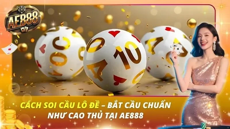 Cách Soi Cầu Lô Đề – Bắt Cầu Chuẩn Như Cao Thủ Tại AE888