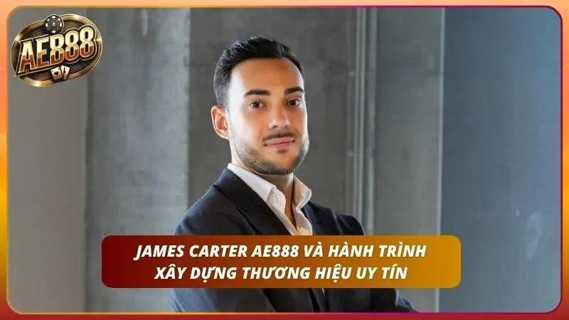 James Carter – Chuyên Gia Giải Trí Và Casino Tại AE888 1 James Carter AE888 và hành trình xây dựng thương hiệu